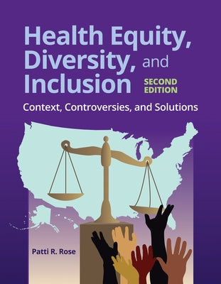 Health Equity, Diversity, and Inclusion: Context, Controversies, and Solutions: Context, Controversies, and Solutions by Rose, Patti R.