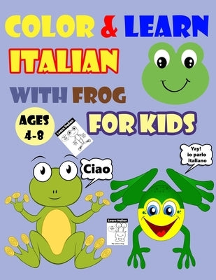 Color & Learn Italian with Frog for Kids Ages 4-8: Frog Coloring Book for kids & toddlers - Activity book for Easy Italian for Kids (Alphabet and Numb by Coloring Books, Gogo Dada