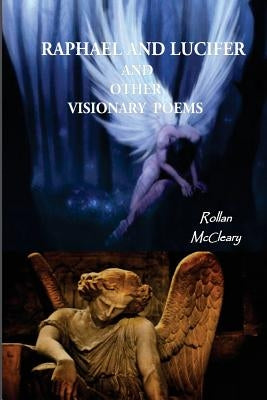 Raphael and Lucifer and Other Visionary Poems by McCleary, Rollan