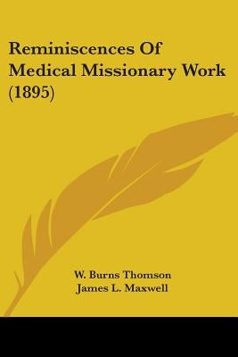 Reminiscences Of Medical Missionary Work (1895) by Thomson, W. Burns