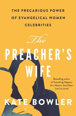 The Preacher's Wife: The Precarious Power of Evangelical Women Celebrities by Bowler, Kate