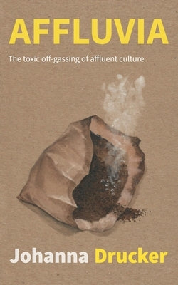Affluvia: The toxic off-gassing of affluent culture by Drucker, Johanna