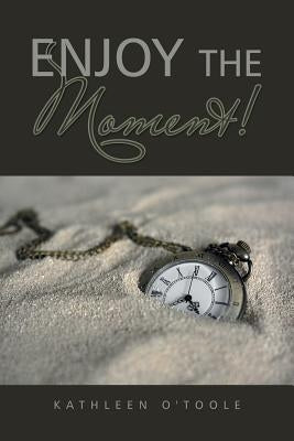 Enjoy the Moment! by O'Toole, Kathleen