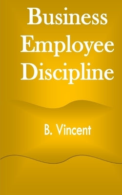 Business Employee Discipline by Vincent, B.