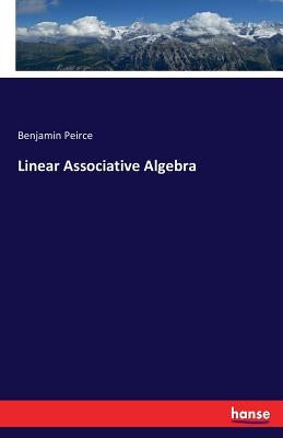 Linear Associative Algebra by Peirce, Benjamin