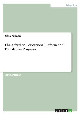 The Alfredian Educational Reform and Translation Program by Poppen, Anna