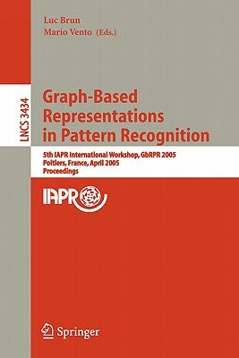 Graph-Based Representations in Pattern Recognition: 5th Iapr International Workshop, Gbrpr 2005, Poitiers, France, April 11-13, 2005, Proceedings by Brun, Luc