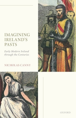 Imagining Ireland's Pasts: Early Modern Ireland Through the Centuries by Canny, Nicholas