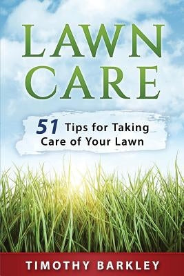 Lawn care: 51 Tips for Taking Care of Your Lawn by Barkley, Timothy