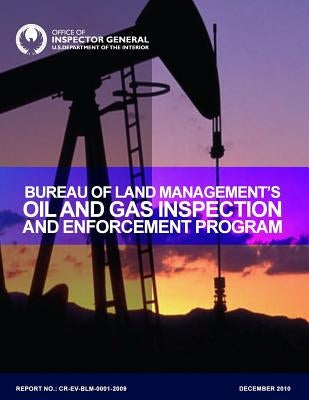 Bureau of Land Management's Oil and Gas Inspection and Enforcement Program by U. S. Department of the Interior