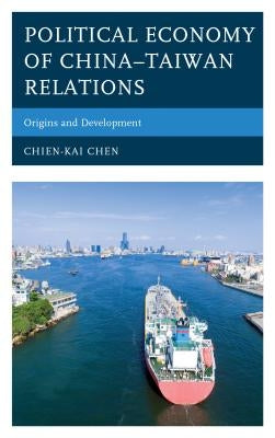 Political Economy of China-Taiwan Relations: Origins and Development by Chen, Chien-Kai