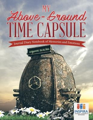 My Above-Ground Time Capsule Journal Diary Notebook of Memories and Emotions by Inspira Journals, Planners &. Notebooks