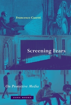 Screening Fears: On Protective Media by Casetti, Francesco