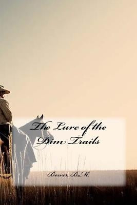 The Lure of the Dim Trails by B. M., Bower