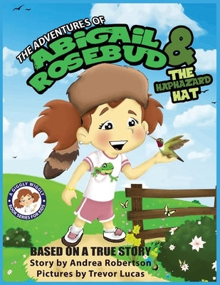 The Adventures of Abigail Rosebud and The Haphazard Hat by Robertson, Andrea E.