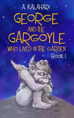 George and the Gargoyle who lived in the Garden by Kalahari, A.