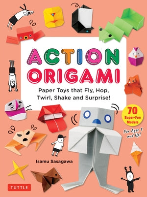 Action Origami: 70 Easy Paper Toys That Move, Fly, Delight and Surprise! by Sasagawa, Isamu
