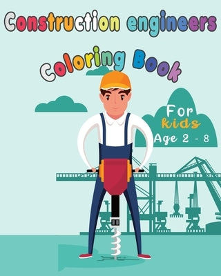 Construction Engineers Coloring Book For Kids: Funny Gift idea For girls and boys that enjoy coloring construction workers and engineers With construc by Happy Bengen