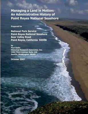 Managing a Land in Motion: An Administrative History of Point Reyes National Seashore by National Park Service