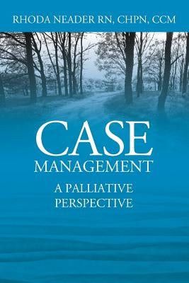 Case Management: A Palliative Perspective by Neader Chpn CCM, Rhoda