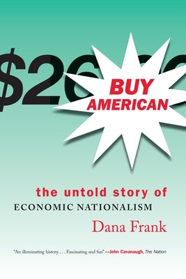 Buy American-The Untold Story of Economic Nationalism by Frank, Dana