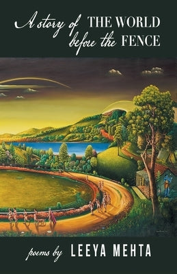 A Story of the World Before the Fence by Mehta, Leeya