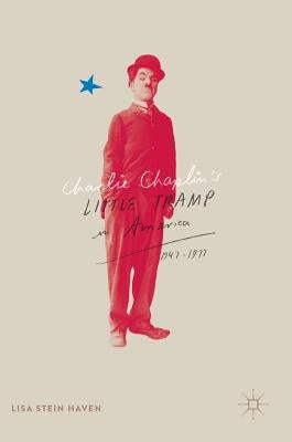 Charlie Chaplin's Little Tramp in America, 1947-77 by Haven, Lisa Stein