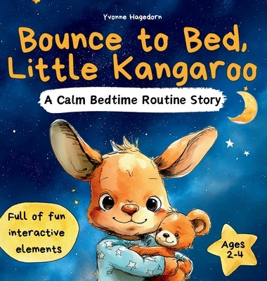 Bounce to Bed, Little Kangaroo An Interactive Bedtime Routine Book for Toddlers Ages 2-4 Help Kids Wind Down Through Calm, Playful Actions: A soothing by Hagedorn, Yvonne