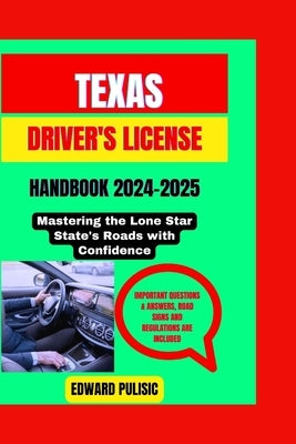 Texas Driver's License Handbook 2024-2025: Mastering the Lone Star State's Roads with Confidence by Pulisic, Edward