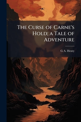 The Curse of Carne's Hold; a Tale of Adventure by Henty, G. a. 1832-1902