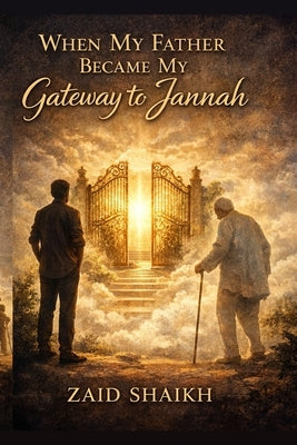 When My Father Became My Gateway to Jannah Islamic Fictional Story Book on Son Love and Patience for His Old Father Islamic Novel For Father - Son Mot by Fictional Stories, Islamic