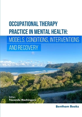 Occupational Therapy Practice in Mental Health: Models, Conditions, Interventions, and Recovery by Machingura, Tawanda