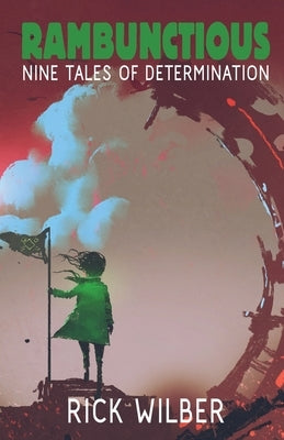 Rambunctious: Nine Tales of Determination by Wilber, Rick