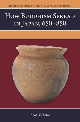 How Buddhism Spread in Japan, 650-850 by Lowe, Bryan D.