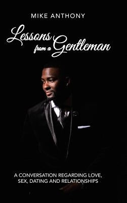 Lessons from a Gentleman: A Conversation Regarding Love, Sex, Dating and Relationships by Anthony, Mike