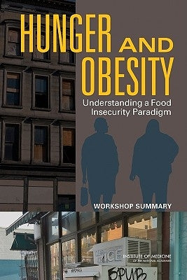 Hunger and Obesity: Understanding a Food Insecurity Paradigm: Workshop Summary by Institute of Medicine