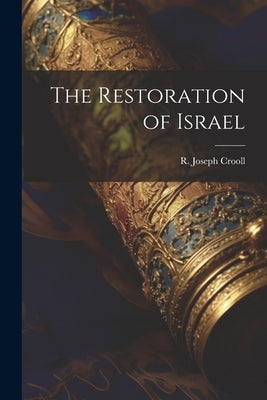 The Restoration of Israel by Crooll, R. Joseph