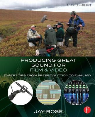 Producing Great Sound for Film and Video: Expert Tips from Preproduction to Final Mix by Rose, Jay