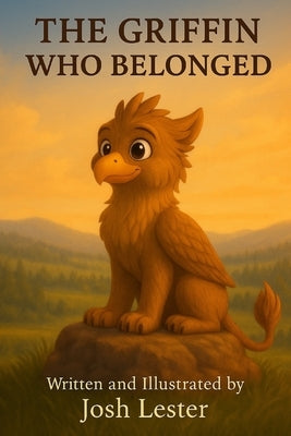 The Griffin Who Belonged by Lester, Josh