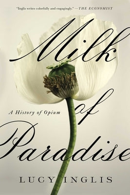 Milk of Paradise: A History of Opium by Inglis, Lucy