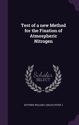 Test of a new Method for the Fixation of Atmospheric Nitrogen by Buttner, William C.