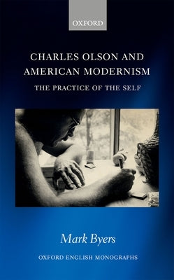 Charles Olson and American Modernism: The Practice of the Self by Byers, Mark