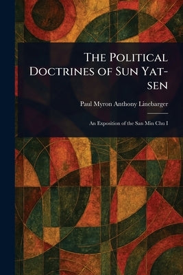 The Political Doctrines of Sun Yat-sen by Linebarger, Paul Myron Anthony