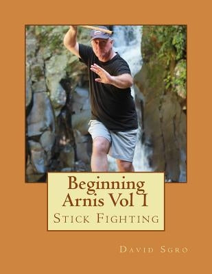 Beginning Arnis (Stick Fighting) Vol 1 by Sgro, David