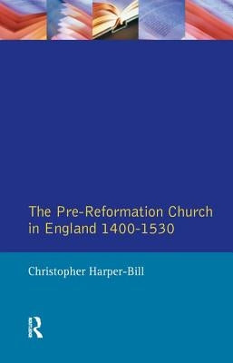 The Pre-Reformation Church in England 1400-1530 by Harper-Bill, Christopher