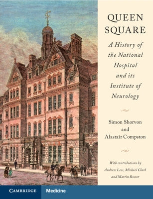 Queen Square: A History of the National Hospital and Its Institute of Neurology by Shorvon, Simon