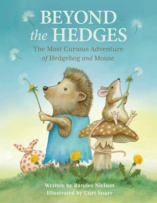 Beyond the Hedges: The Most Curious Adventure of Hedgehog and Mouse by Snarr, Curt