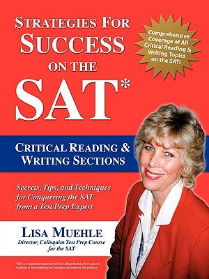 Strategies for Success on the SAT: Critical Reading & Writing Sections: Secrets, Tips and Techniques for Conquering the SAT from a Test Prep Expert by Muehle, Lisa Lee