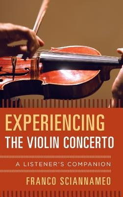 Experiencing the Violin Concerto: A Listener's Companion by Sciannameo, Franco