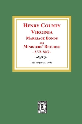 Henry County, Virginia Marriage Bonds and Ministers' Returns, 1778-1849 by Dodd, Virginia A.
